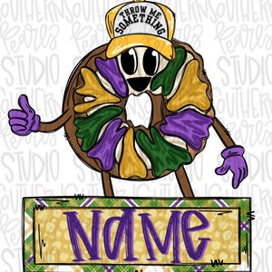 May include: A cartoon illustration of a king cake character wearing a yellow hat with the text "THROW ME SOMETHING". The cake has purple, green, and yellow icing. A sign below reads "NAME" in purple script.