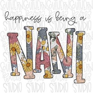 May include: A graphic design featuring the text "happiness is being a" in black cursive script above the word "NANI" in large block letters. The letters are filled with a floral pattern of yellow sunflowers, pink roses, and blue-green succulents.