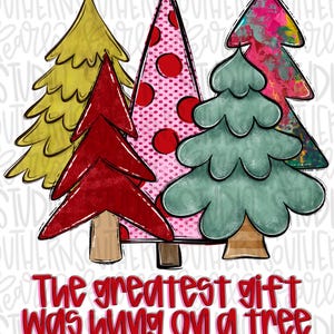 May include: A vibrant illustration featuring stylized Christmas trees in various colours. The trees are yellow, red, pink with red polka dots, teal, and a multi-coloured pattern. The text "The greatest gift was hung on a tree" is at the bottom.