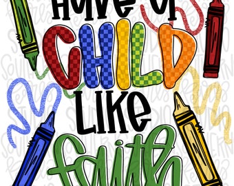Have a child like faith | color | Sublimation Design | Digital Download | Women’s, Kids Shirt PNG