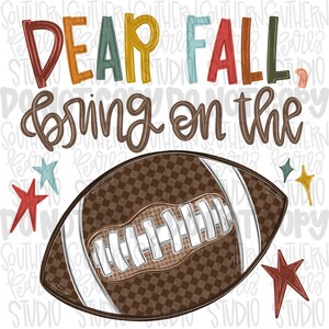 May include: A graphic design featuring the text DEAR FALL bring on the in multi-colored block and script lettering. Below the text is a brown and white checkered football illustration surrounded by small red, blue, and yellow star shapes.