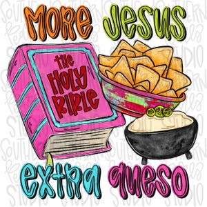 May include: A digital illustration featuring a pink book titled The Holy Bible, a colorful bowl filled with yellow tortilla chips, and a black bowl containing white queso dip with green jalapeño slices. The text reads MORE JESUS and extra queso.