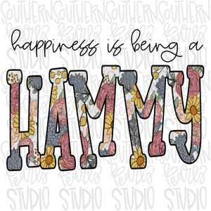 May include: A graphic design featuring the black text 'happiness is being a' above the word 'HAMMY' in large, bold, block letters. The letters are filled with a floral pattern of pink roses, yellow sunflowers, and blue-grey succulents.