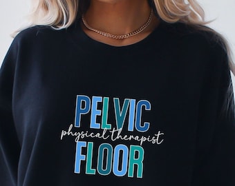 Pelvic Floor Physical Therapist sweatshirt, Pelvic Floor therapy, Pelvic Floor PT shirt, gift for PT, gift for PTA, Nurse Sweatshirt, 1098