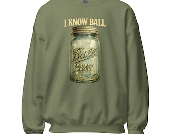 Sweatshirt I Know Ball Meme, grafische vintage Mason Jar, trui grappige humor, trui Appalachian