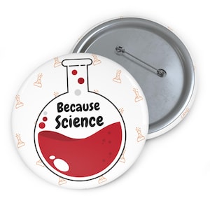 Science Pin Button, Because Science, Gift for Teachers, Scientists, Doctors, Laboratory Technicians, Unique Pin, Science is Real