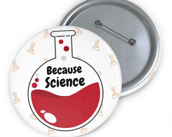 Because Science Pin Button: Gift for Scientists & Teachers