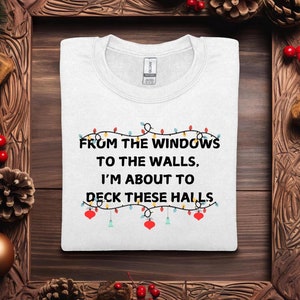 From The Windows To The Wall I'm About To Deck These Halls Shirt, Deck The Halls, Funny Christmas Shirt, Women's Christmas Shirt, Christmas