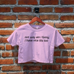 Not Only Am I Funny Crop Top, Bold Statement Tee, Funny Slogan, Cute Crop Top, Hot Girl Aesthetic, Women&#39;s Crop Top, Gifts for Her