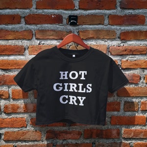 Hot Girls Cry Crop Top, Celeb Inspired Tee Shirt, Statement, Slogan shirt, Sassy Girl, Hot Girls Cry Crop Tee, Cropped Tee