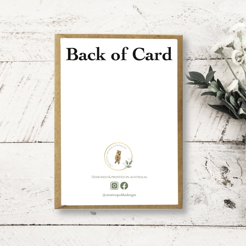 May include: Back of a card with the text "Back of Card" printed in black at the top. The bottom of the card features a gold circle with a cartoon quokka and the text "Creativity of Quokka Designs". Below the circle is the text "Designed & Printed in Australia" and social media icons for Instagram and Facebook. The text "@creativequokkadesigns" is printed below the icons.