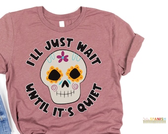 I'll just wait until it's quiet Calavera Shirt Spanish Teacher Bilingual Teacher Tee Dual Language Instruction Tee Halloween Día de Muertos