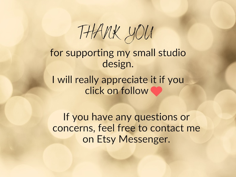 May include: A thank you message with a blurred background of golden lights. The text reads "THANK YOU for supporting my small studio design. I will really appreciate it if you click on follow ❤️ If you have any questions or concerns, feel free to contact me on Etsy Messenger."