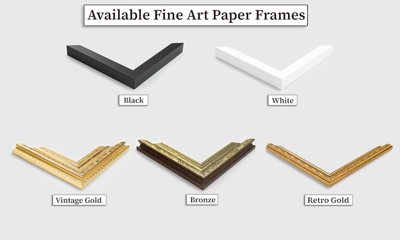 May include: Available Fine Art Paper Frames in black, white, vintage gold, bronze, and retro gold.