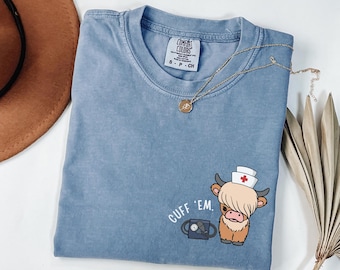 Comfort Colors Nurse Shirt Funny, Highland Cow Nurse Shirt, ER Nurse TShirt RN Nurse Shirt Cuff Em Nurse Practitioner Tee Nurse Appreciation