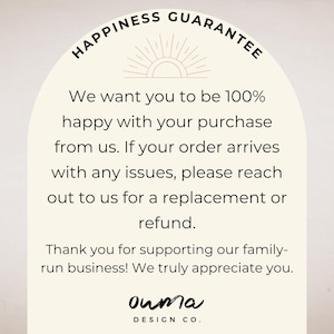 May include: An off-white graphic with the text "HAPPINESS GUARANTEE" at the top, and a sunburst design. The text below states a satisfaction guarantee, replacement or refund policy, and a thank you message from Ouma Design Co.