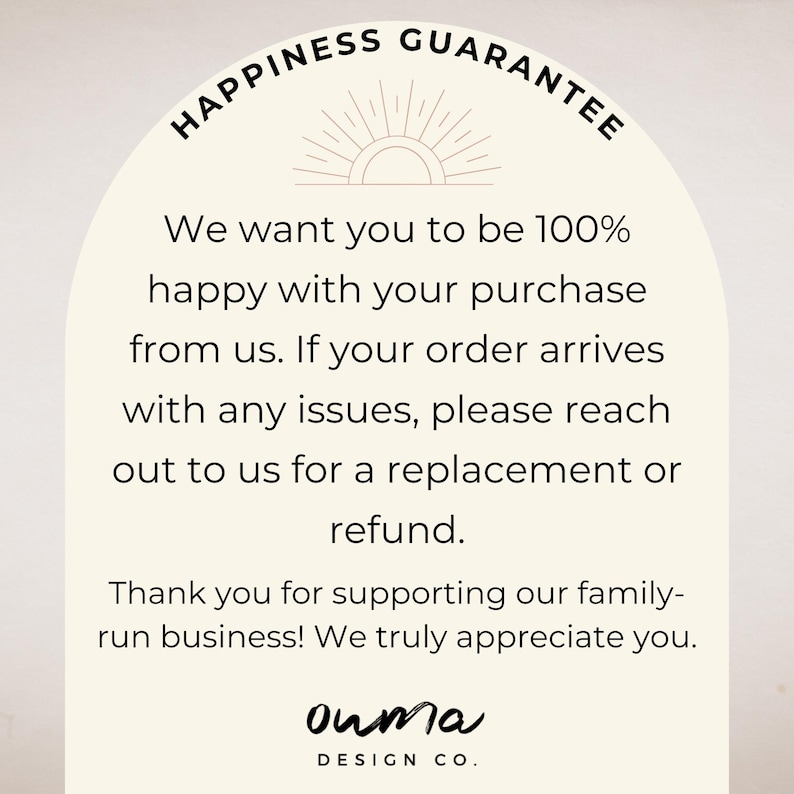 May include: An off-white graphic with the text "HAPPINESS GUARANTEE" at the top, and a sunburst design. The text below states a satisfaction guarantee, replacement or refund policy, and a thank you message from Ouma Design Co.