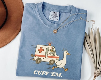 Cuff Em Nurse Shirt Funny, Goose Nurse Shirt, ER Nurse TShirt, Silly RN Nurse Shirt Comfort Colors Nurse Practitioner Tee Nurse Appreciation
