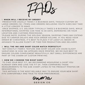 May include: An informational graphic with the heading FAQs in black script text. It contains three numbered sections addressing order production and shipping times, ink and shirt color variations, and instructions for choosing the correct shirt size.