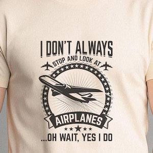 Funny Airplane Lover Shirt, Plane Spotter Gift for Men, Aviation Tee for Pilots, I Don’t Always Stop and Look at Airplanes Shirt