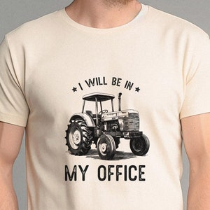 I Will Be In My Office Tractor Shirt - Funny Farmer Tee - Humorous Farming Tshirt - Gift For Farmer