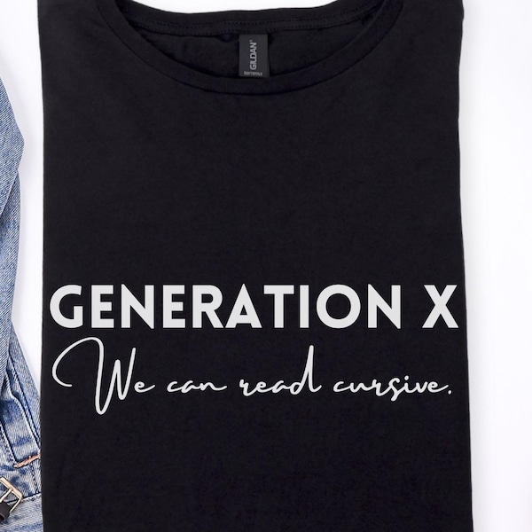 Generation X Shirt - Gen X We Can Read Cursive Tee - Funny Unisex Gift for Gen Xer