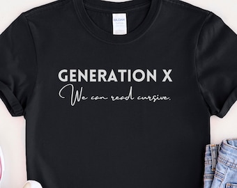 Generation X Shirt - Gen X We Can Read Cursive Tee - Funny Unisex Gift for Gen Xer