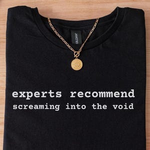 Experts Recommend Screaming Into the Void T-shirt, Funny Sarcastic Shirt, Existential Dread Tee, Dark Humor Gift
