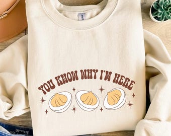 You Know Why I’m Here Deviled Eggs Sweatshirt, Funny Thanksgiving Shirt, Deviled Eggs Lover Gift, Friendsgiving Outfit