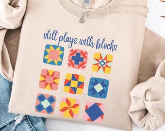 Still Plays With Blocks Sweatshirt, Quilter Gift, Funny Quilting Gift, Sewing Pattern Shirt, Mother’s Day Gift, Quilting Grandma Gift