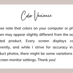 May include: Text note about color variance on computer screens versus printed products. It states that colors may appear slightly different due to screen monitor settings. The text reads "Color Variance" at the top and "Please note that colors on your computer or phone screen may appear slightly different from the actual printed product. Every screen displays colors differently, and while I strive for accuracy in my product photos, there might be some variations due to screen monitor settings. Thank you!"