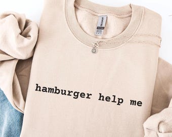 Hamburger Help Me Sweatshirt, Funny Trendy Dark Humor Gift, Funny Meme Shirt, Unhinged Humor Gift for Friend