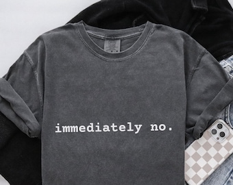 Immediately No Shirt, Funny Comfort Colors Tshirt, Sarcastic Graphic Tee, Minimalist Introvert Gift