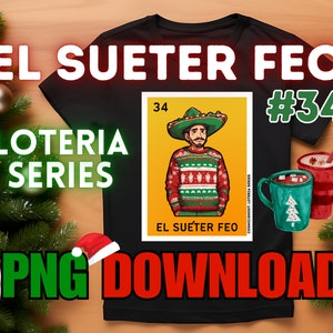 May include: A black t-shirt with a yellow and red illustration of a man wearing a Christmas sweater and a sombrero. The text "EL SUETER FEO #34" is printed on the shirt. The text "LOTERIA SERIES" is printed below the illustration. The text "PNG DOWNLOAD" is printed at the bottom of the shirt.
