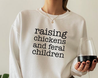 Raising Chickens And Feral Children Sweatshirt, Funny Farmer Mama Shirt, Chicken Farmer Hoodie, Mother's Day Gift For Barn Mom, E7723