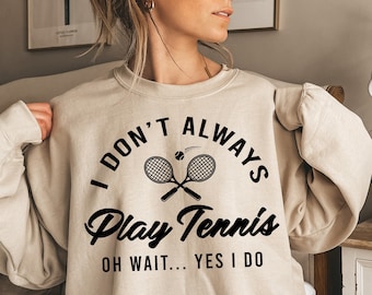 I Don&#39;t Always Play Tennis Sweatshirt, Tennis Player Hoodie, Tennis Fan Shirt, Tennis Coach Gift, Funny Tennis Tee,Tennis Player Gift,EA5766