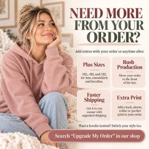 Need more from your order guide: plus sizes up to 5XL, rush production, faster shipping and an extra print spot, search Upgrade My Order in our shop