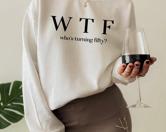 WTF Sweatshirt, Funny 50th Birthday Shirt, Who's Turning Fifty Shirt, 50th Birthday Gifts For Women, 50th Bday Tshirt For Girlfriend