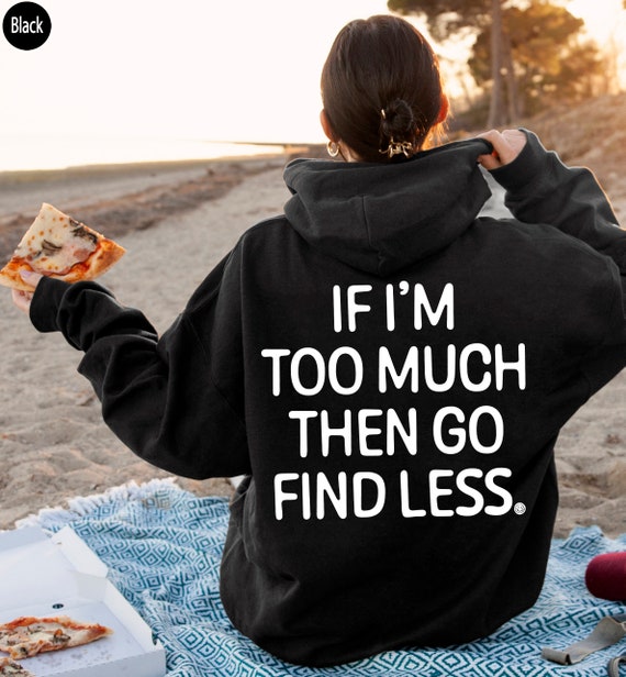 Sweat a capuche If I m Too Much Pull a capuche femme forte Sweat shirt femme ex petite amie Chemise pour divorce Cadeaux pour divorce pour femme E5861 Etsy France