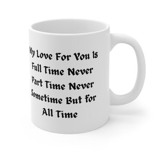 Taza de Cerámica 11oz. Mi amor por ti es a tiempo completo, nunca a tiempo parcial, nunca en algún momento, sino para siempre. Idea de regalo de San Valentín.