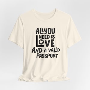 Unisex jersey T-shirt met korte mouwen. Het enige wat je nodig hebt is liefde en een geldig paspoort, grappig T-shirt, unisex cadeau-idee.
