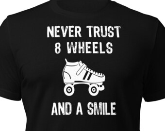 Never Trust 8 Wheels & A Smile Unisex T-Shirt | Crew Neck | Graphic Tee | Roller Derby | Roller Skates | Skates | Skating | Jammer | Blocker