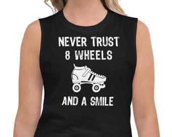 Never Trust 8 Wheels and A Smile Unisex Muscle Shirt | Graphic Tank | Roller Derby | Roller Skates | Quads | Skating | Jammer | Blocker