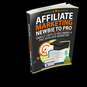 Affiliate Marketing Newbie to Pro-Simple Steps to Becoming a Pro Affiliate Marketer, Affiliate Marketing Tips and Strategies