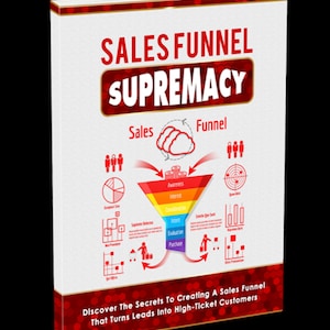 Sales Funnel Supremacy, Discover the secrets to creating a sales funnel that turns leads into high-ticket customers, Sales Funnel Mastery