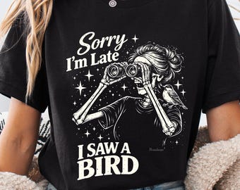 Bird Shirt, Sorry Im Late I Saw A Bird Tshirt, Bird Watcher Gift