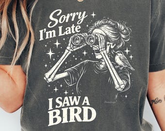 Bird Shirt, Sorry Im Late I Saw A Bird Tshirt, Bird Watcher Gift