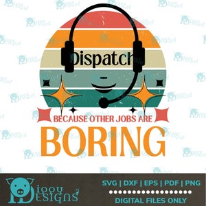 DISPATCH Because Other Jobs are BORING SVG / Funny Dispatch Design - Instant Delivery