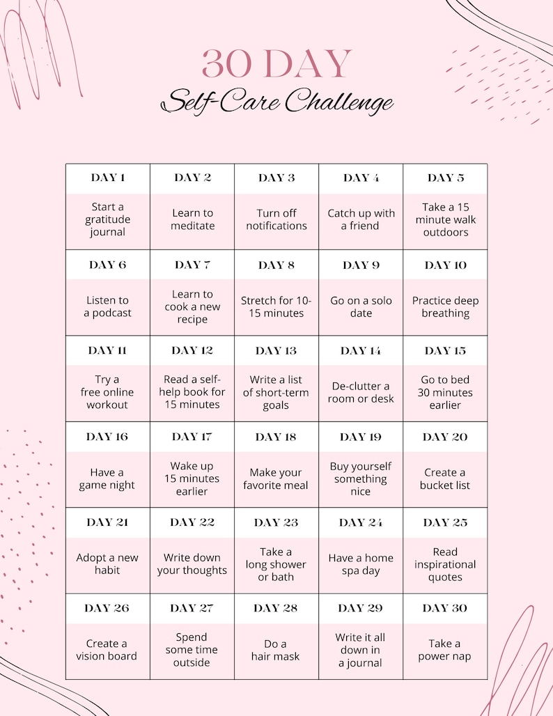 May include: A pink and white illustrated chart with a 30-day self-care challenge. Each day has a different activity to do, such as starting a gratitude journal, learning to meditate, turning off notifications, catching up with a friend, taking a 15-minute walk outdoors, listening to a podcast, learning to cook a new recipe, stretching for 10-15 minutes, going on a solo date, practicing deep breathing, trying a free online workout, reading a self-help book for 15 minutes, writing a list of short-term goals, de-cluttering a room or desk, going to bed 30 minutes earlier, having a game night, waking up 15 minutes earlier, making your favorite meal, buying yourself something nice, having a home spa day, adopting a new habit, writing down your thoughts, taking a long shower or bath, creating a vision board, spending some time outside, doing a hair mask, writing it all down in a journal, creating a bucket list, reading inspirational quotes, and taking a power nap.