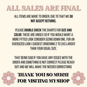 May include: Pink and white floral graphic with the text "ALL SALES ARE FINAL" and "THANK YOU SO MUCH FOR VISITING MY SHOP". The text explains that all items are made to order and returns are not accepted. It also provides sizing information for unisex clothing.
